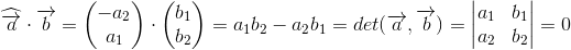 \widehat{\overrightarrow{a}}\cdot \overrightarrow{b}=\begin{pmatrix} -a_2\\a_1 \end{pmatrix}\cdot \begin{pmatrix} b_1\\b_2 \end{pmatrix}=a_1b_2-a_2b_1=det(\overrightarrow{a},\overrightarrow{b})=\begin{vmatrix} a_1 &b_1 \\ a_2& b_2 \end{vmatrix}=0