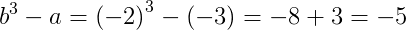 b^3-a=\left ( -2 \right )^{3}-\left ( -3 \right )=-8+3=-5