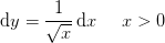 \mathrm{d}y=\frac{1}{\sqrt{x}}\, \mathrm{d}x\; \; \; \; \; x>0