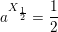 \small a^{X_{\frac{1}{2}}}=\frac{1}{2}