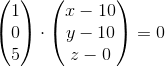 \begin{pmatrix} 1\\0 \\ 5 \end{pmatrix}\cdot\begin{pmatrix} x-10\\ y-10 \\ z-0 \end{pmatrix}=0