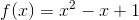 f(x)=x^2-x+1