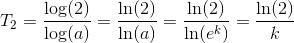 T_2=\frac{\log(2)}{\log(a)}=\frac{\ln(2)}{\ln(a)}=\frac{\ln(2)}{\ln(e^k)}=\frac{\ln(2)}{k}