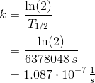 \begin{align*} k &= \frac{\ln(2)}{T_{1/2}} \\ &= \frac{\ln(2)}{6378048\,s} \\ &= 1.087\cdot10^{-7}\,\tfrac{1}{s} \end{align*}