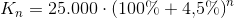 K_n=25.000\cdot \left (100\%+4{,}5\% \right )^{n}