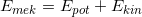 E_{mek}=E_{pot}+E_{kin}