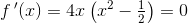 f{\, }'(x)=4x\left(x^2-\tfrac{1}{2}\right)=0