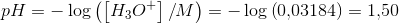 pH=-\log\left ( \left [ H_3O^+ \right ]/M \right )=-\log\left ( 0{,}03184 \right )=1{,}50