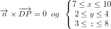 \overrightarrow{n}\times\overrightarrow{DP}=0 \; \; og\; \; \left\{\begin{matrix} 7\leq x\leq 10\\ 2\leq y\leq 4 \\ 3\leq z\leq 8 \end{matrix}\right.