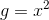 g=x^2