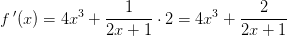 f{\, }'(x)=4x^3+\frac{1}{2x+1}\cdot 2=4x^3+\frac{2}{2x+1}