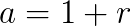 a=1+r