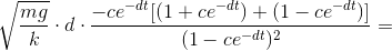 \sqrt{\frac{mg}{k}}\cdot d\cdot \frac{-ce^{-dt}[(1+ce^{-dt})+(1-ce^{-dt})]}{(1-ce^{-dt})^{2}}=