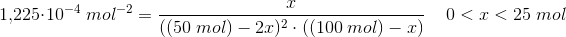 1{,}225\cdot 10^{-4}\; mol^{-2}= \frac{x}{((50\; mol)-2x)^2\cdot ((100\; mol)-x)}\; \; \; \; 0<x<25\; mol