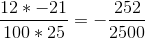 \frac{12*-21}{100*25}=-\frac{252}{2500}