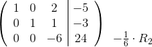 \left(\begin{array}{c c c | c} 1 & 0 & 2 & -5\\ 0 & 1 & 1 & -3\\ 0 & 0 & -6 & 24 \end{array}\right )\begin{array}{l} {\color{White} .}\\ {\color{White} .}\\ -\frac{1}{6}\cdot R_2 \end{array}