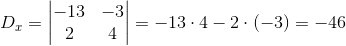 D_x=\begin{vmatrix} -13 & -3\\ 2& 4 \end{vmatrix}=-13\cdot 4-2\cdot (-3)=-46