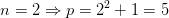 n=2 \Rightarrow p=2^2+1=5