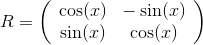 R=\left( \begin{array}{cc} \cos (x) & -\sin (x) \\ \sin (x) & \cos (x) \\ \end{array} \right)