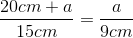 \frac{20cm+a}{15cm}=\frac{a}{9cm}