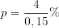 p =\frac{4}{0,15}\%