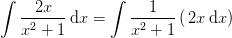 \int \frac{2x}{x^2+1}\, \textup{d}x=\int \frac{1}{x^2+1}\left (\, 2x\, \textup{d}x \right )