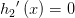 {h_2}{}'\left (x\right )=0