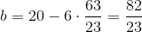 b=20-6\cdot \frac{63}{23}=\frac{82}{23}