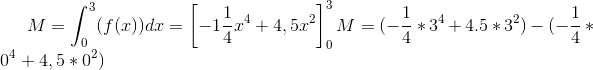 M = \int_{0}^{3}(f(x))dx = \left [ -1\frac{1}{4}x^{4}+4,5x^{2} \right ]^3_0 M =(-\frac{1}{4}*3^{4}+4.5*3^2) - (-\frac{1}{4}*0^4+4,5*0^2)