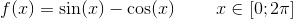 f(x)=\sin(x)-\cos(x)\; \; \; \; \; \; \; \; x\in \left [ 0;2\pi \right ]