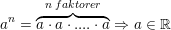 \small \small a^n=\overset{n\; faktorer}{\overbrace{a\cdot a\cdot ....\cdot a}}\Rightarrow a\in \mathbb{R}