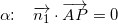 \small \small \alpha \! \! :\; \; \; \overrightarrow{n_{1}}\cdot \overrightarrow{AP}=0