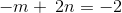 - m + \: 2n = - 2