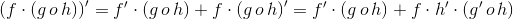 \left ( f\cdot \left ( g\, o\, h \right ) \right )'=f'\cdot \left ( g\, o\, h \right )+f\cdot \left ( g\, o\, h \right )'=f'\cdot \left ( g\, o\, h \right )+f\cdot h'\cdot \left ( g'\, o\, h \right )