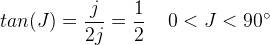 tan(J)=\frac{j}{2j}=\frac{1}{2}\; \; \; \; 0<J<90^{\circ}