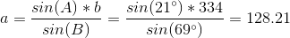 a=\frac{sin(A)*b}{sin(B)} = \frac{sin(21^{\circ})*334}{sin(69^{\circ})} = 128.21