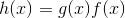 h(x) = g(x)f(x)