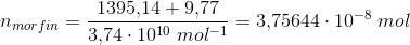n_{morfin}=\frac{1395{,}14+9{,}77}{3{,}74\cdot 10^{10} \; mol^{-1}}=3{,}75644\cdot 10^{-8}\; mol