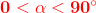 \mathbf{\color{Red} 0<\alpha <90^{\circ}}