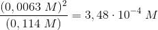 \frac{(0,0063\; M)^2}{\left (0,114\; M \right )}=3,48\cdot 10^{-4}\; M