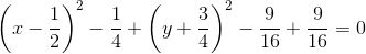 \left (x-\frac{1}{2} \right )^2-\frac{1}{4}+\left (y +\frac{3}{4} \right )^2-\frac{9}{16}+\frac{9}{16}=0