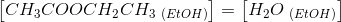 \left [CH_3COOCH_2CH_3_{\ (EtOH)} \right ] = \left [ H_2O_{\ (EtOH) } \right ]