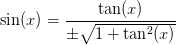 \sin(x)=\frac{ \tan(x)}{\pm\sqrt{1+\tan^2(x)}}