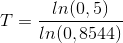 T=\frac{ln(0,5)}{ln(0,8544)}