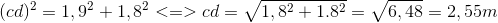 (cd)^{2}=1,9^{2}+1,8^{2} <=> cd=\sqrt{1,8^{2}+1.8^{2}}=\sqrt{6,48}=2,55m
