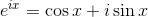 e^{ix}=\cos x+i\sin x