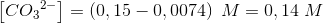 \left [ C{O_{3}}^{2-} \right ]=\left (0,15-0,0074 \right )\; M=0,14\; M