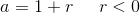 a=1+r\; \; \; \; \; r<0