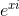 e^{xi}