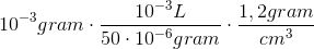10^{-3} gram \cdot \frac{10^{-3}L}{ 50 \cdot 10^{-6}gram} \cdot \frac{1,2 gram}{cm^{3}}